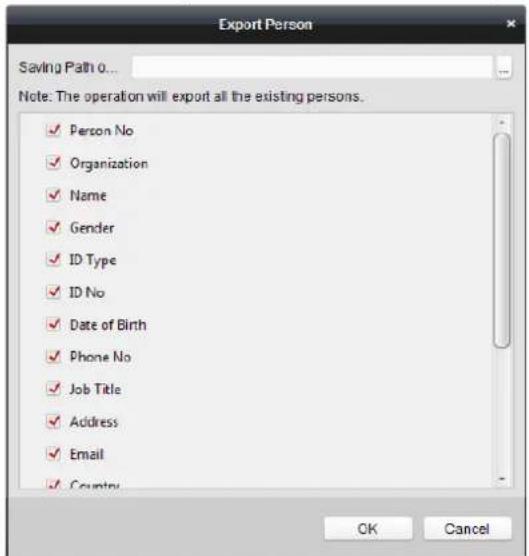Export Person Saving Path 0... Note: The operation will export all the existing persons. ✓ Person No ✓ Organization ✓ Name ✓ Gender ✓ ID Type ✓ ID No ✓ Date of Birth ✓ Phone No ✓ Job Title ✓ Address ✓ Email ✓ Country OK Cancel
