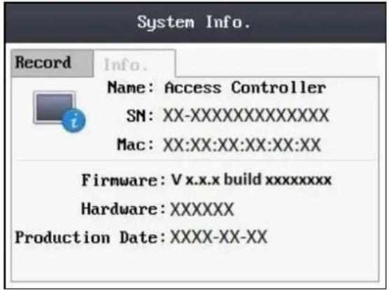 System Info. Record Info. Name: Access Controller SN: XX-XXXXXXXXXXXXX Mac: XX:XX:XX:XX:XX:XX Firmware: V x.x.x build xxxxxxxx Hardware: XXXXXX Production Date: XXXX-XX-XX
