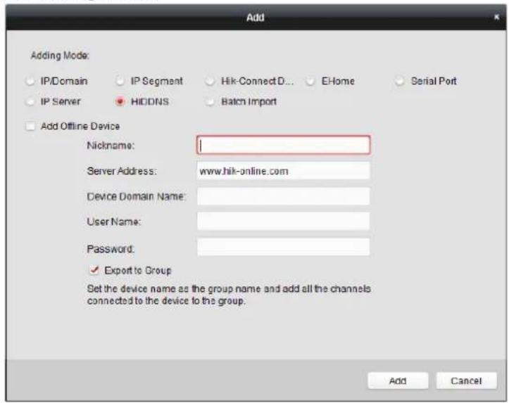 Add Adding Mode: IP/Domain IP Segment Hik-ConnectD... EHome Serial Port IP Server HIDDNS Batch Import Add Offline Device Nickname: Server Address: www.hik-online.com Device Domain Name: User Name: Password: ✓ Export to Group Set the device name as the group name and add all the channels connected to the device to the group. Add Cancel