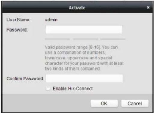 Activate User Name: admin Password: Valid password range [9-16]. You can use a combination of numbers, lowercase, uppercase and special character for your password with at least two kinds of them contained. Confirm Password: Enable Hik-Connect OK Cancel