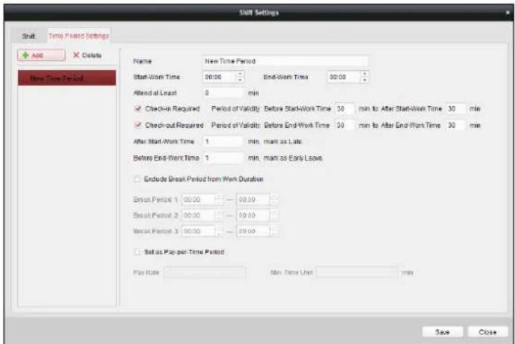 Shift Settings Shift Time Period Settings Add Delete New Time Period Name New Time Period Start-Work Time 00:00 End-Work Time 00:00 Attend at least 0 min ✓ Check-in Required Period of Validity Before Start-Work Time 30 min to After Start-Work Time 30 min ✓ Check-out Required Period of Validity Before End-Work Time 30 min to After End-Work Time 30 min After Start-Work Time 1 min, man as Late Before End-Work Time 1 min, man as Early Leave. Exclude Break Period from Work Duration Break Period 1 00.00 00.00 Break Period 2 00.00 00.00 Break Period 3 00.00 00.00 Set as Pay-per-Time Period Play Rate Min. Time Unit ,min Save Close