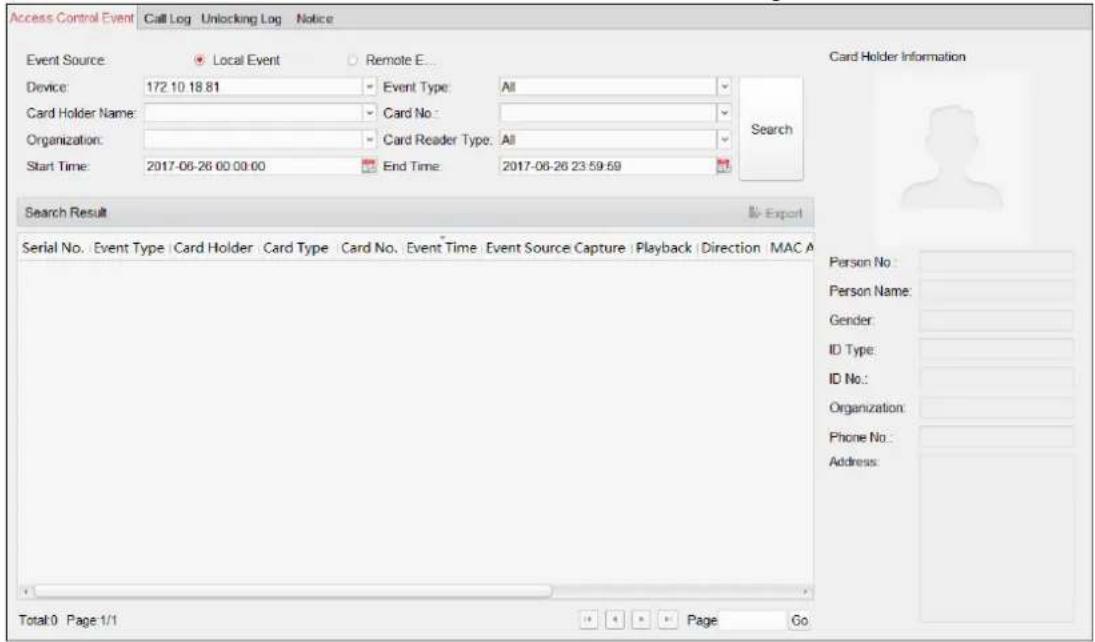Access Control Event Call Log Unlocking Log Notice Event Source: Local Event Remote E... Device: 172.10.18.81 Event Type: All Card Holder Name: Card No.: Organization: Card Reader Type: All Start Time: 2017-06-26 00:00:00 End Time: 2017-06-26 23:59:59 Search Search Result Serial No. Event Type Card Holder Card Type Card No. Event Time Event Source Capture Playback Direction MAC A Total:0 Page:1/1 Page Go Card Holder Information Person No. Person Name: Gender: ID Type: ID No.: Organization: Phone No.: Address: