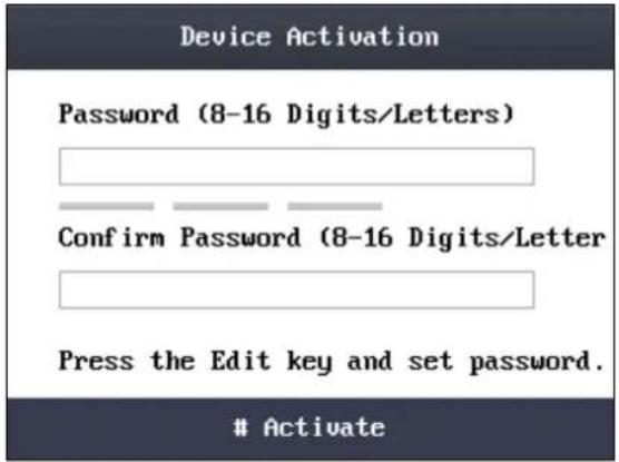 Device Activation Password (8-16 Digits/Letters) Confirm Password (8-16 Digits/Letter Press the Edit key and set password. Activate