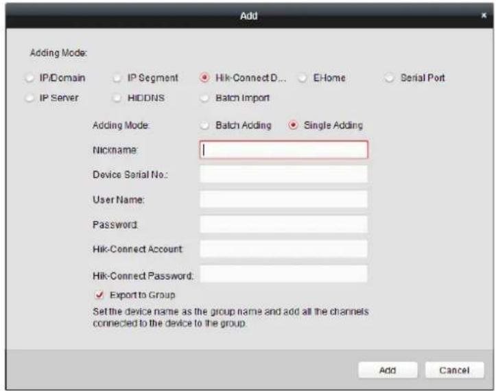 Add Adding Mode: IP/Domain IP Segment Hik-Connect D... E-Home Serial Port IP Server HIDDNS Batch Import Adding Mode: Batch Adding Single Adding Nickname Device Serial No: User Name: Password Hik-Connect Account Hik-Connect Password: ✓ Export to Group Set the device name as the group name and add all the channels connected to the device to the group. Add Cancel