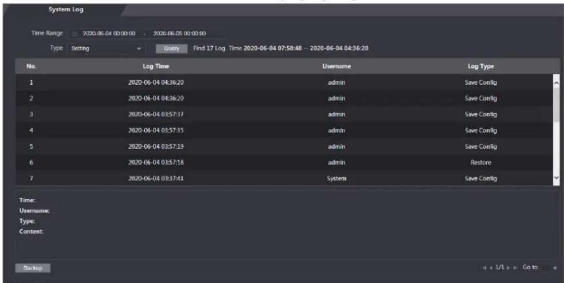 System Log Time Range: 2020-06-04 00:00:00 - 2020-06-05 00:00:00 Type Setting Query Find 17 Log Time 2020-06-04 07:58:48 -- 2020-06-04 04:36:20 No. Log Time Username Log Type 1 2020-06-04 04:36:20 admin Save Config 2 2020-06-04 04:36:20 admin Save Config 3 2020-06-04 03:57:37 admin Save Config 4 2020-06-04 03:57:35 admin Save Config 5 2020-06-04 03:57:19 admin Save Config 6 2020-06-04 03:57:18 admin Restore 7 2020-06-04 03:37:41 System Save Config Time: Username: Type: Content: Backup