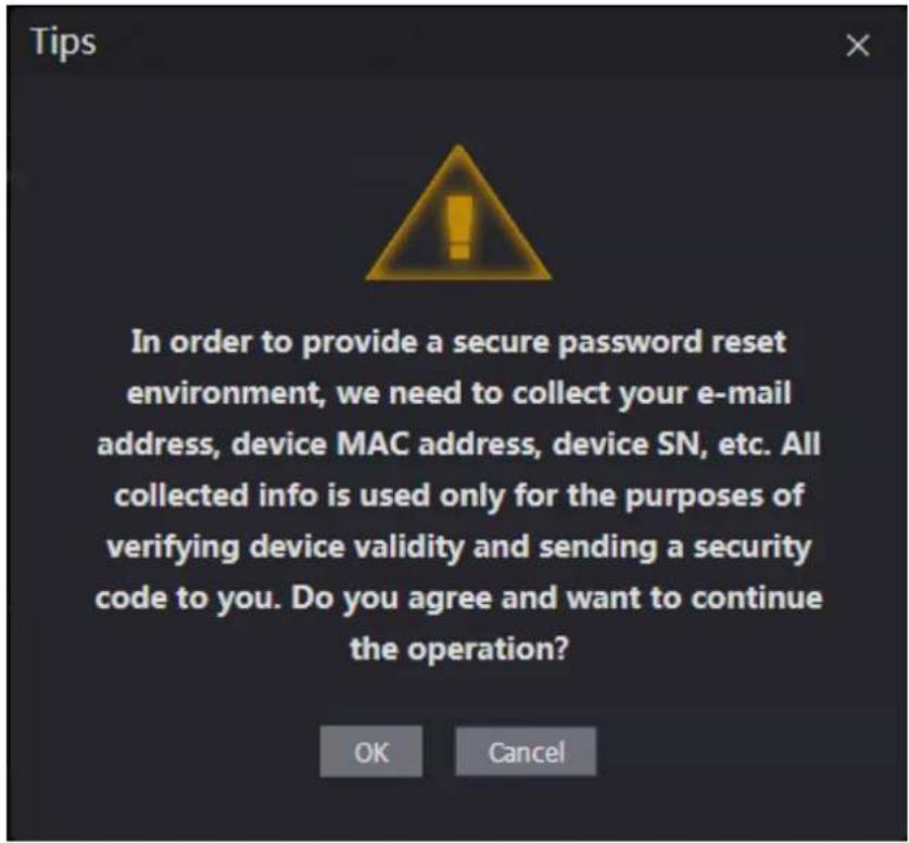 Tips In order to provide a secure password reset environment, we need to collect your e-mail address, device MAC address, device SN, etc. All collected info is used only for the purposes of verifying device validity and sending a security code to you. Do you agree and want to continue the operation? OK Cancel