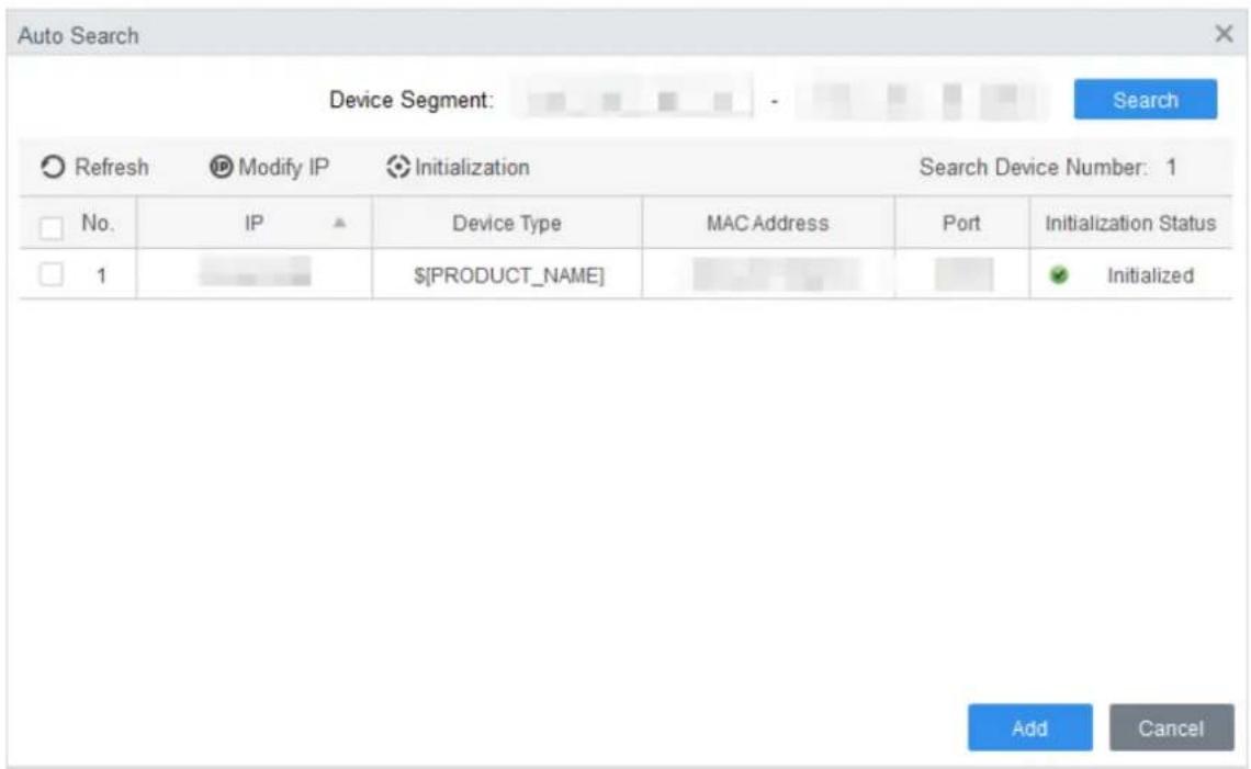 Auto Search Device Segment: Search Refresh Modify IP Initialization Search Device Number: 1 No. IP Device Type MAC Address Port Initialization Status 1 $[PRODUCT_NAME] 0 0 Initialized Add Cancel