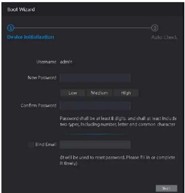 Boot Wizard Device Initialization Auto Check Username admin New Password Low Medium High Confirm Password Password shall be at least 8 digits, and shall at least include two types, including number, letter and common character Bind Email (It will be used to reset password. Please fill in or complete it timely) Next