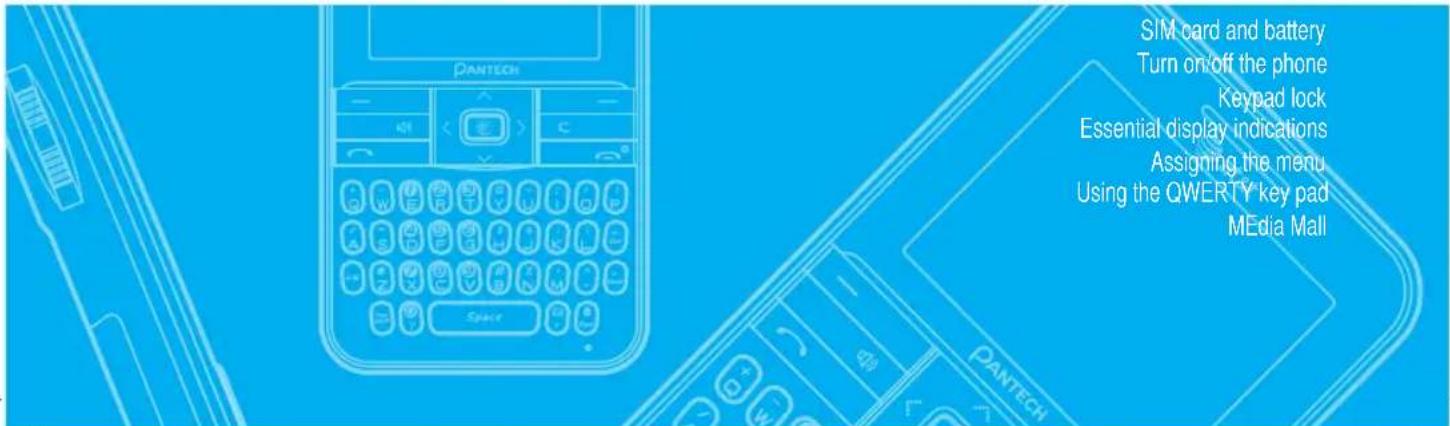 SIM card and battery Turn on/off the phone Keypad lock Essential display indications Assigning the menu Using the QWERTY key pad MEdia Mall