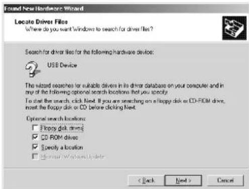 Found New Hardware Wizard Locate Driver Files Where do you want Windows to search for driver files? Search for driver files for the following hardware device: USB Device The wizard searches for suitable drivers in its driver database on your computer and in any of the following optional search locations that you specify To start the search, click Next. If you are searching on a floppy disk or CD-ROM drive, meet the floppy disk or CD before clicking Next. Optional search locations: □ Floppy disk drive? ☑ CD-ROM drive □ Specify a location □ Edit menu / Windows Update < Back Next > Cancel