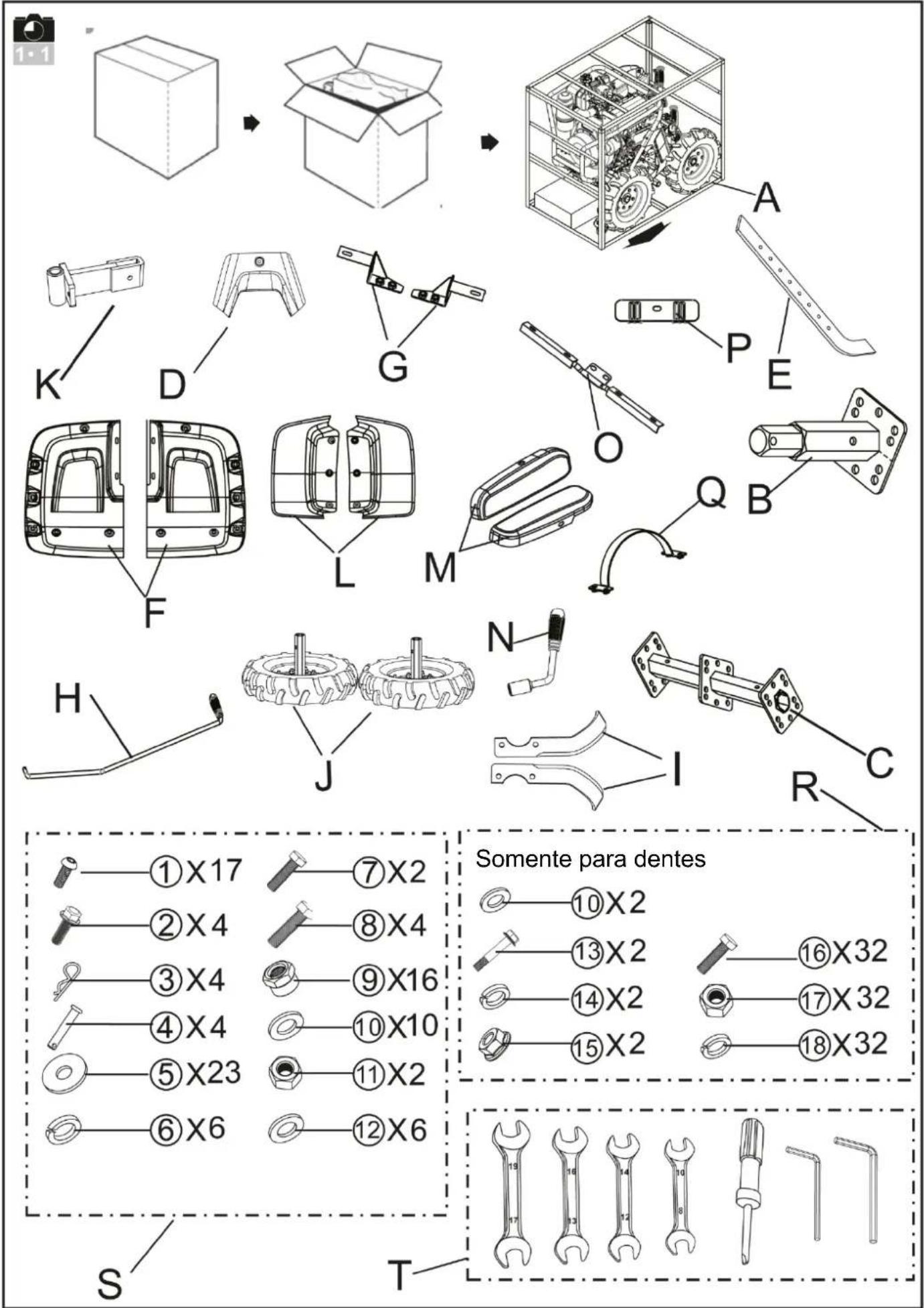 1:1 K D G P E F L M Q B H J N I R C ①X17 ⑦X2 ②X4 ⑧X4 ③X4 ⑨X16 ④X4 ⑩X10 ⑤X23 ⑪X2 ⑥X6 ⑫X6 S T Somente para dentes ⑩X2 ⑬X2 ⑯X32 ⑭X2 ⑰X32 ⑮X2 ⑯X32