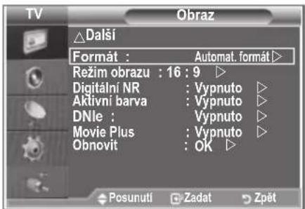 TV Obraz △Dalsí Formát : Automat. format ▶ Režim obrazu : 16 : 9 ▷ Digitální NR : Vypnuto ▷ Aktivní barva : Vypnuto ▷ DNle : Vypnuto ▷ Movie Plus : Vypnuto ▷ Obnovit : OK ▷ Posunutí Zadat Zpět