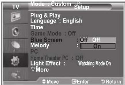 TV Mode : Custom Setup Plug & Play Language : English Time Game Mode : Off Blue Screen : Off Off Melody : On PC Home Theater PC : Off Light Effect : Watching Mode On More Move Enter Return