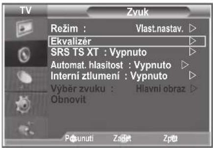 TV Zvuk Režim : Vlast.nastav. Ekvalizer SRS TS XT : Vypnuto Automat. hlasitost : Vypnuto Interní ztlumení : Vypnuto Výběr zvuku : Hlavní obraz Obnovit Posunuti Zaščt Zpět