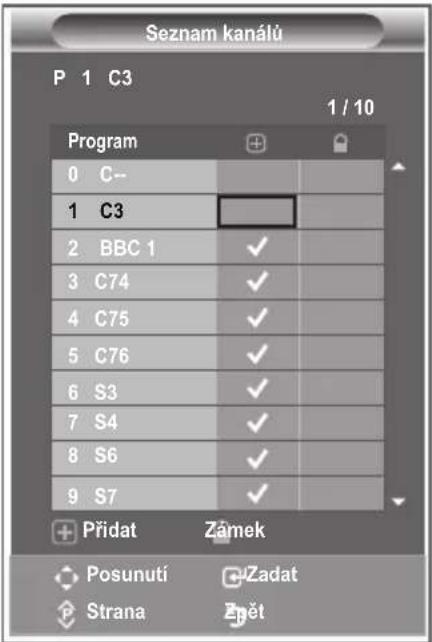 Seznam kanálů P 1 C3 1 / 10 Program 0 C-- 1 C3 2 BBC 1 ✓ 3 C74 ✓ 4 C75 ✓ 5 C76 ✓ 6 S3 ✓ 7 S4 ✓ 8 S6 ✓ 9 S7 ✓ + Přidat Zámek Posunutí Zadat Strana Zpět