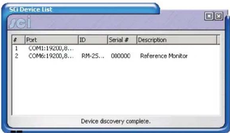 SCI Device List # Port ID Serial # Description 1 COM1:19200,8... 2 COM6:19200,8... RM-25... 000000 Reference Monitor Device discovery complete.
