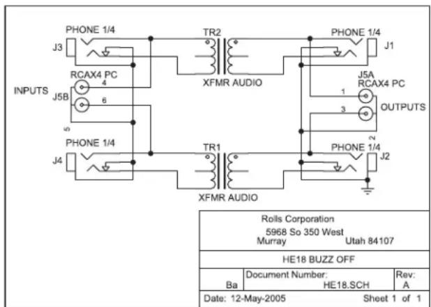 PHONE 1/4 J3 TR2 PHONE 1/4 J1 RCAX4 PC 4 XFMR AUDIO J5A RCAX4 PC OUTPUTS J5B 6 J4 PHONE 1/4 TR1 PHONE 1/4 J2 XFMR AUDIO Rolls Corporation 5968 So 350 West Murray Utah 84107 HE18 BUZZ OFF Document Number: HE18.SCH Rev: Ba A Date: 12-May-2005 Sheet 1 of 1