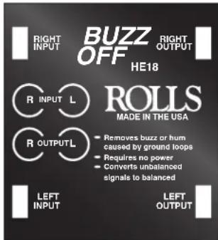 RIGHT INPUT BUZZ OFF RIGHT OUTPUT HE18 R INPUT L ROLLS MADE IN THE USA R OUTPUTL - Removes buzz or hum caused by ground loops - Requires no power - Converts unbalanced signals to balanced LEFT INPUT LEFT OUTPUT