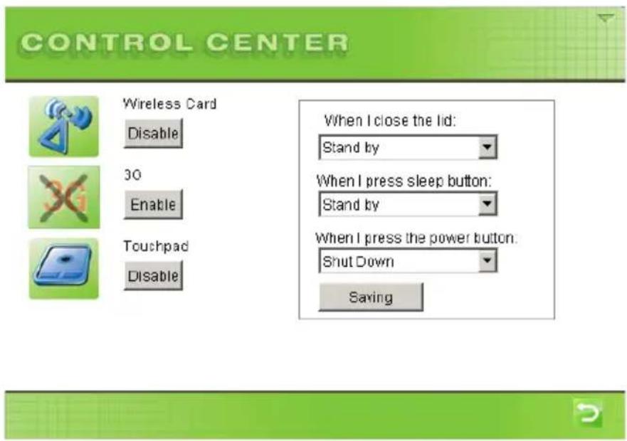 CONTROL CENTER Wireless Card Disable 30 Enable Touchpad Disable When I close the lid: Stand by When I press sleep button: Stand by When I press the power button. Shut Down Saving