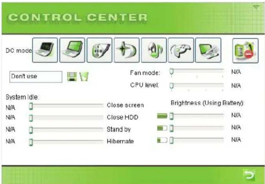 CONTROL CENTER DC mode Don't use Fan mode: N/A CPU level: N/A System Idle: N/A Close screen N/A Close HDD N/A Stand by N/A Hibernate Brightness (Using Battery) N/A N/A N/A