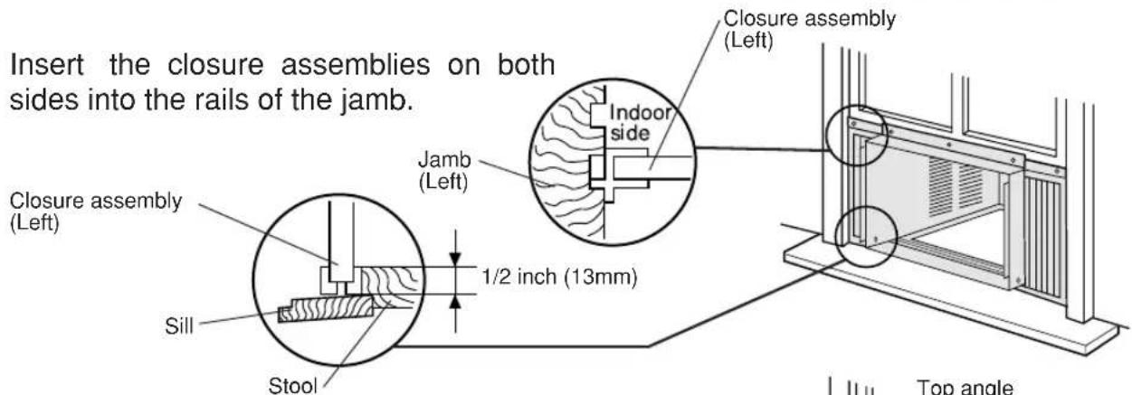 Insert the closure assemblies on both sides into the rails of the jamb. Closure assembly (Left) Jamb (Left) 1/2 inch (13mm) Sill Stool Closure assembly (Left) Indoor side Closure assembly (Left) Top angle
