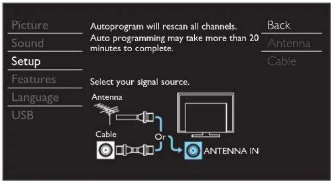 Picture Sound Setup Features Language USB Autoprogram will rescan all channels. Auto programming may take more than 20 minutes to complete. Select your signal source. Back Antenna Cable Antenna Cable Or ANTENNA IN