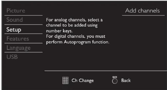 Picture Sound Setup Features Language USB For analog channels, select a channel to be added using number keys. For digital channels, you must perform Autoprogram function. Add channels Ch Change Back