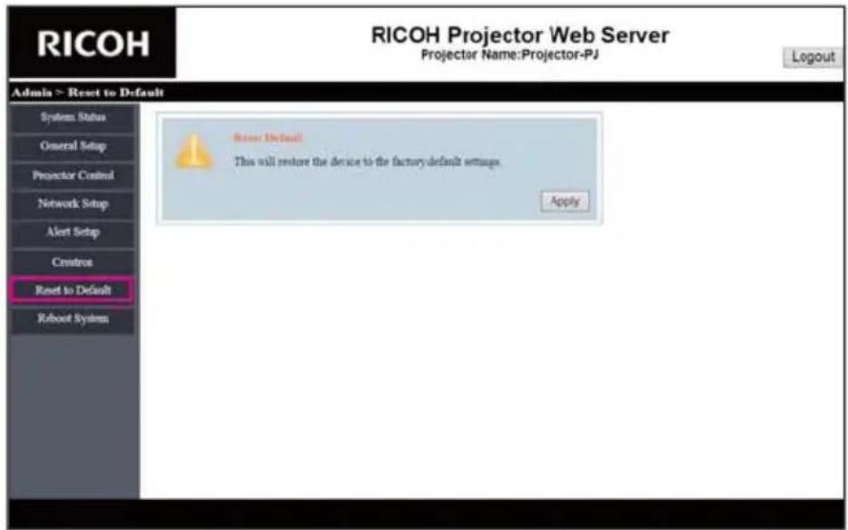 RICOH Projector Web Server Projector Name:Projector-PJ Logout Admins > Reset to Default System Status General Setup Projector Control Network Setup Alert Setup Crontrus Reset to Default Robout System Reset Default This will restore the device to the factory default settings. Apply