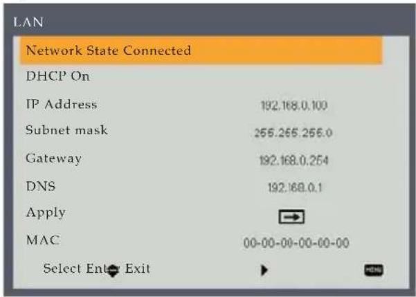 LAN Network State Connected DHCP On IP Address 192.168.0.100 Subnet mask 265.265.266.0 Gateway 192.168.0.254 DNS 192.168.0.1 Apply → MAC 00-00-00-00-00-00 Select Enter Exit ►