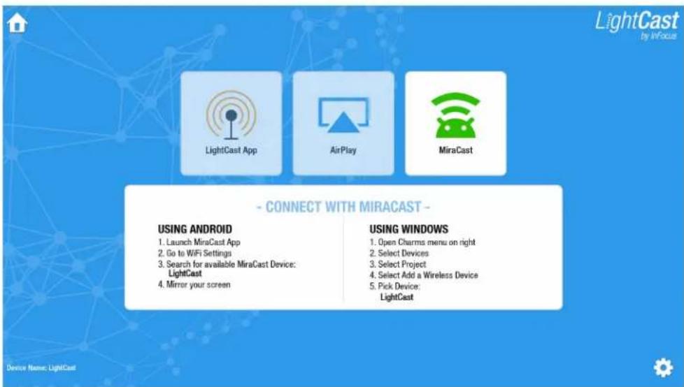 LightCast by InFocus LightCast App AirPlay MiraCast - CONNECT WITH MIRACAST - USING ANDROID 1. Launch MiraCast App 2. Go to WiFi Settings 3. Search for available MiraCast Device: LightCast 4. Mirror your screen USING WINDOWS 1. Open Charms menu on right 2. Select Devices 3. Select Project 4. Select Add a Wireless Device 5. Pick Device: LightCast