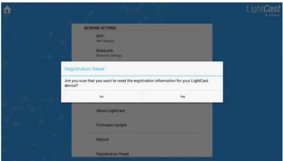 NETWORK SETTINGS WiFi WiFi Settings Bluetooth Bluetooth Settings Registration Reset Are you sure that you want to reset the registration information for your LightCast device? No Yes About LightCast Firmware Update Reboot Registration Reset