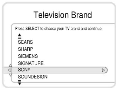 Television Brand Press SELECT to choose your TV brand and continue. SEARS SHARP SIEMENS SIGNATURE SONY SOUNDESIGN