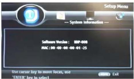 Setup Menu --- System information --- Software Version: BDP-008 MAC: 00 -00 -00 -00 -01 -25 Use cursor key to move focus, use "ENTER" key to select
