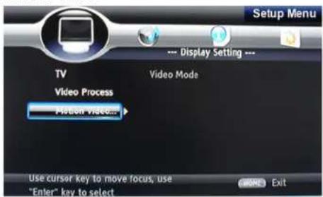 Setup Menu TV Video Process Motion Video... Display Setting --- Video Mode Use cursor key to move focus, use "Enter" key to select