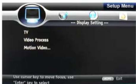 Setup Menu --- Display Setting --- TV Video Process Motion Video... Use cursor key to move focus, use "Enter" key to select