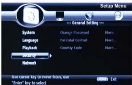 Setup Menu --- General Setting --- System Change Password More... Language Parental Control More... Playback Country Code More... Security Network Use cursor key to move focus, use "Enter" key to select (NONE) Exit