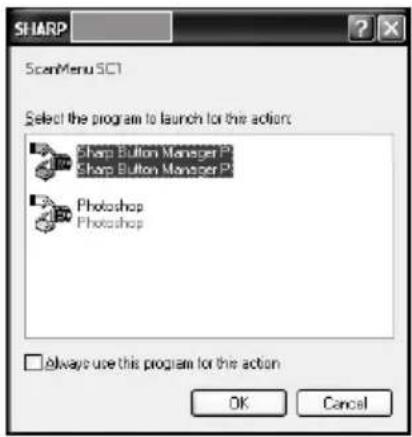SHARP ScanMenu SCI Select the program to launch for the action Sharp Button Manager P Sharp Button Manager P Photoshop Photoshop □ always use this program for this action OK Cancel