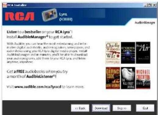 RCA Installer RCA Lyra (×3000) AudioManager Listen to a bestseller on your RCA Lyra® Install AudibleManager® to get started. With Audible, you can hear the most entertaining and informative digital audiobooks, audio magazines, newspapers, and radio shows using your RCA lyra digital media player. Install AudibleManager and in minutes, you'll be able to download your audio programs, add them to your RCA lyra, and listen anytime, anywhere. Get 2 FREE audiobooks when you try a month of AudibleListener®! Visit www.audible.com/rica/lyrad to learn more. << Back Download Stop >> Cut