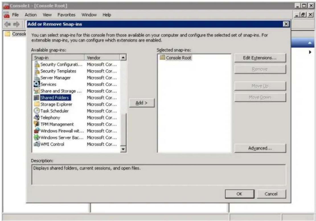 Console1 - [Console Root] File Action View Favorites Window Help Add or Remove Snap-ins You can select snap-ins for this console from those available on your computer and configure the selected set of snap-ins. For extensible snap-ins, you can configure which extensions are enabled. Available snap-ins: Snap-in Vendor Security Configurati... Microsoft Cor... Security Templates Microsoft Cor... Server Manager Microsoft Cor... Services Microsoft Cor... Share and Storage ... Microsoft Cor... Shared Folders Microsoft Cor... Storage Explorer Microsoft Cor... Task Scheduler Microsoft Cor... Telephony Microsoft Cor... TPM Management Microsoft Cor... Windows Firewall wit... Microsoft Cor... Windows Server Bac... Microsoft Cor... WMI Control Microsoft Cor... Add > Selected snap-ins: Console Root Edit Extensions... Remove Move Up Move Down Advanced... Description: Displays shared folders, current sessions, and open files. OK Cancel