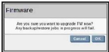 Firmware Are you sue you want to upgrade FW now? Any backup/restore jobs in progress will fail. Cancel OK
