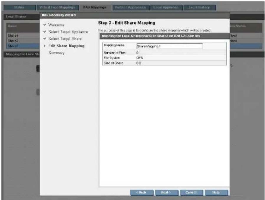 Status Virtual Tape Mappings NAS Mappings Partner Appliances Local Appliances Local History NAS Recovery Wizard Name Share1 Share2 Share3 Mapping for Local Share Welcome Select Target Appliance Select Target Share Edit Share Mapping Summary Step 3 - Edit Share Mapping The purpose of this step is to configure the share machine which will be created. Mapping for Local Share:Share3 to Share2 on D2B-CZC$3018MY Mapping Name: Share Mapping 1 Number of Files: 0 File System: OFS Size of Share: 0.9 < Back Next > Cancel Help