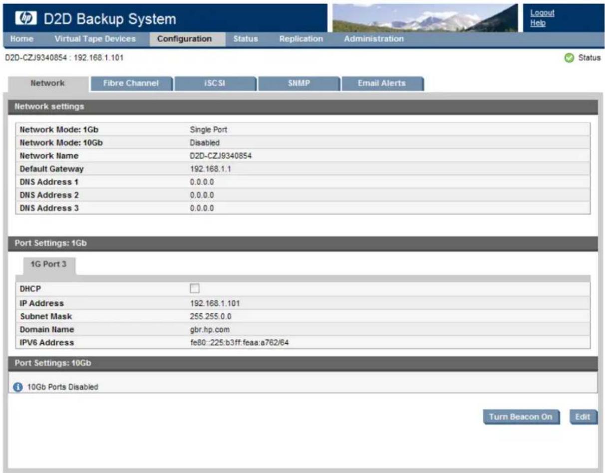 D2D-CZJ9340854 : 192.168.1.101 Network Fibre Channel ISCSI SNMP Email Alerts Network settings Network Mode: 1Gb Single Port Network Mode: 10Gb Disabled Network Name D2D-CZJ9340854 Default Gateway 192.168.1.1 DNS Address 1 0.0.0.0 DNS Address 2 0.0.0.0 DNS Address 3 0.0.0.0 Port Settings: 1Gb 1G Port 3 DHCP IP Address 192.168.1.101 Subnet Mask 255.255.0.0 Domain Name gbr.hp.com IPV6 Address fe80::225:b3ff.fea:a762/64 Port Settings: 10Gb 10Gb Ports Disabled Turn Beacon On Edit