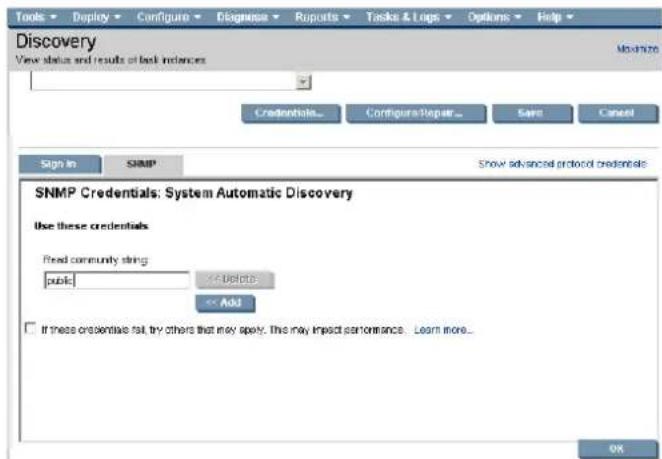 Tools Deploy Configure Diagnosis Reports Tasks & Logs Options Help Discovery View status and results at best instances Browse Credentials... Configure/Repair... Save Cancel Sign In SNMP Show advanced protocol credentials SNMP Credentials: System Automatic Discovery Use these credentials Read community string: public Delete Add If these credentials fail, try others that may spely. This may impact performance. Learn more... OK