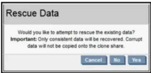Rescue Data Would you like to attempt to rescue the existing data? Important: Only consistent data will be recovered. Corrupt data will not be copied onto the clone share. Cancel No Yes