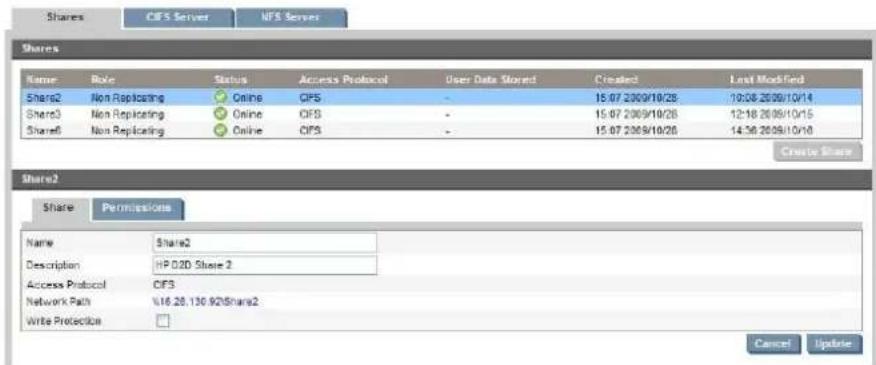 Shares CIF5 Server NFS Server Shares Name Role Status Access Protocol User Date Stored Created Last Modified Share2 Non Replicating Online CPS - 15.07.2009/10/28 19:36 2009/10/14 Share3 Non Replicating Online CPS - 15.07.2009/10/28 12:18 2009/10/15 Share6 Non Replicating Online CPS - 15.07.2009/10/28 14:36 2009/10/10 Create Share Share2 Share Permissions Name Share2 Description HP D2D Share 2 Access Protocol CPS Network Path U16.28.130.92@Share2 Write Protection Cancel Update