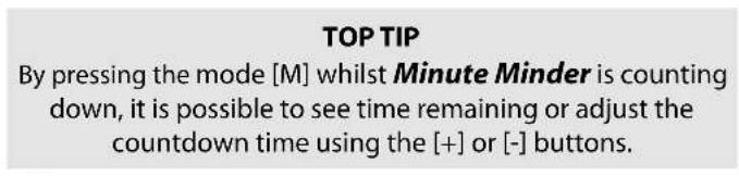 TOP TIP By pressing the mode [M] whilst Minute Minder is counting down, it is possible to see time remaining or adjust the countdown time using the [+] or [-] buttons.