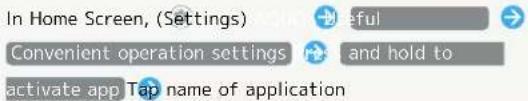 In Home Screen, (Settings) Helpful Convenient operation settings and hold to activate app Tap name of application