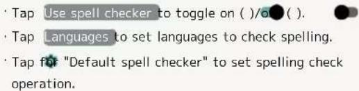 Tap Use spell checker to toggle on ( )/on ( ). Tap Languages to set languages to check spelling. Tap for "Default spell checker" to set spelling check operation.