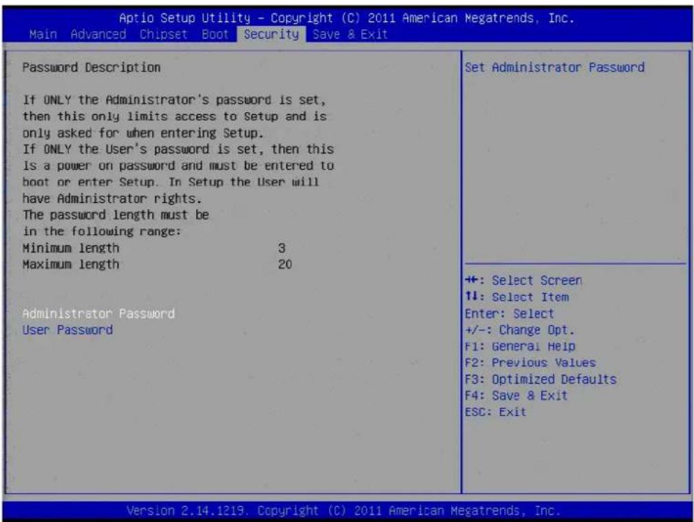 Aptio Setup Utility - Copyright (C) 2011 American Megatrends, Inc. Main Advanced Chipset Boot Security Save & Exit Password Description If ONLY the Administrator's password is set, then this only limits access to Setup and is only asked for when entering Setup. If ONLY the User's password is set, then this Is a power on password and must be entered to boot or enter Setup. In Setup the User will have Administrator rights. The password length must be in the following range: Minimum length 3 Maximum length 20 Administrator Password User Password Set Administrator Password +: Select Screen 11: Select Item Enter: Select +/-: Change Opt. F1: General Help F2: Previous Values F3: Optimized Defaults F4: Save & Exit ESC: Exit Version 2.14.1219. Copyright (C) 2011 American Megatrends, Inc.