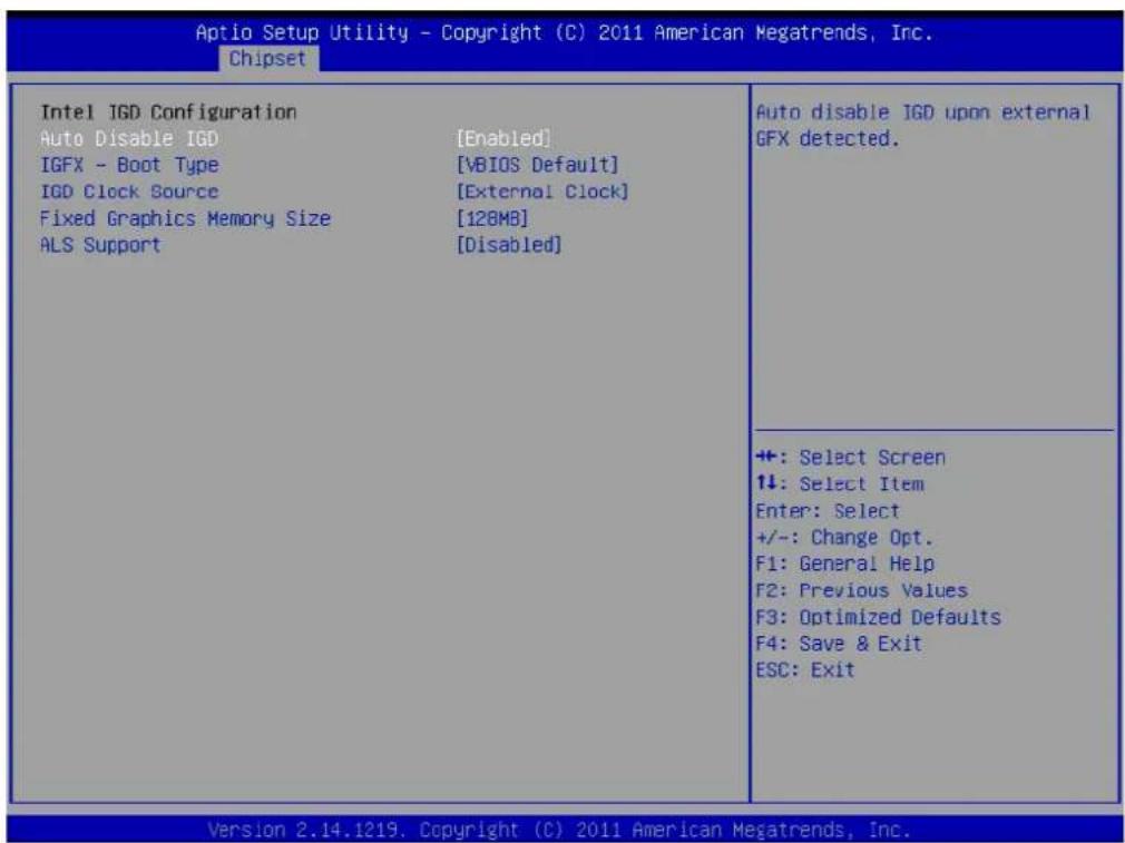 Aptio Setup Utility - Copyright (C) 2011 American Megatrends, Inc. Chipset Intel IGD Configuration Auto Disable IGD [Enabled] IGFX - Boot Type [VBIOS Default] IGD Clock Source [External Clock] Fixed Graphics Memory Size [128MB] ALS Support [Disabled] Auto disable IGD upon external GFX detected. +: Select Screen 1+: Select Item Enter: Select +/-: Change Opt. F1: General Help F2: Previous Values F3: Optimized Defaults F4: Save & Exit ESC: Exit Version 2.14.1219. Copyright (C) 2011 American Megatrends, Inc.